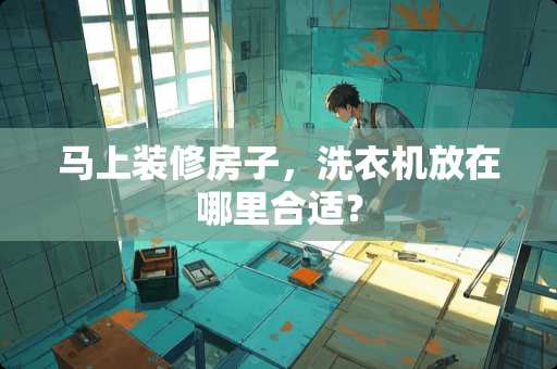 马上装修房子，洗衣机放在哪里合适？