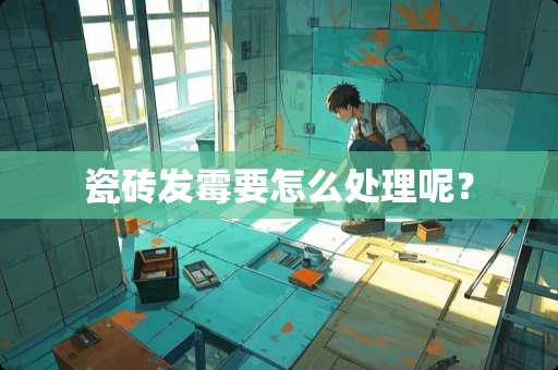 瓷砖发霉要怎么处理呢？