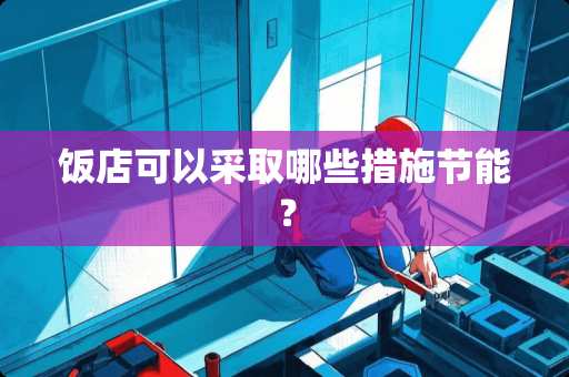 饭店可以采取哪些措施节能？