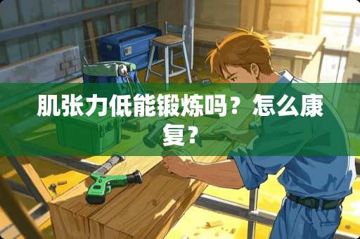 肌张力低能锻炼吗？怎么康复？