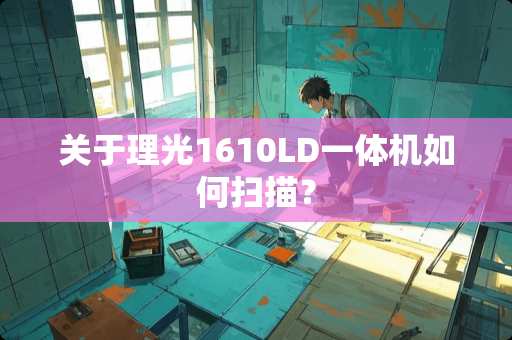 关于理光1610LD一体机如何扫描？