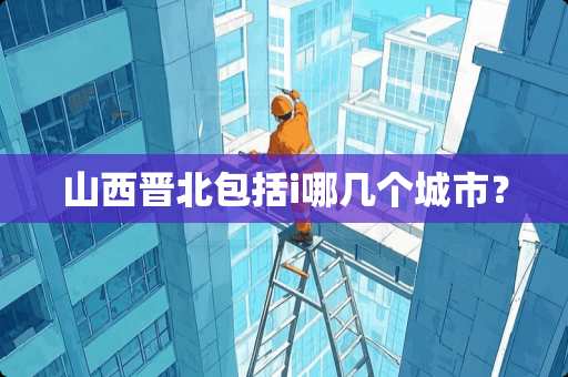 山西晋北包括i哪几个城市？