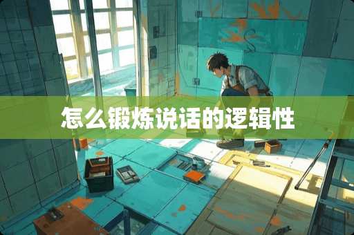 怎么锻炼说话的逻辑性