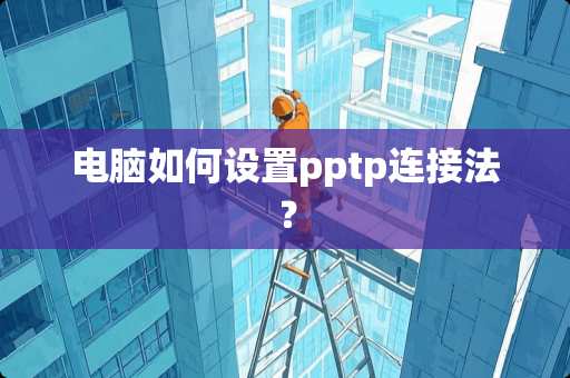 电脑如何设置pptp连接法？