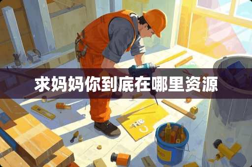 求妈妈你到底在哪里资源