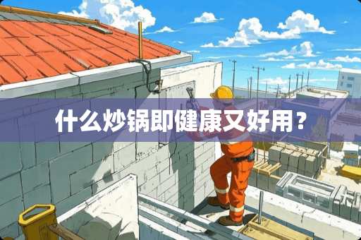 什么炒锅即健康又好用？