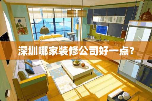 深圳哪家装修公司好一点？