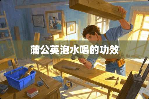 蒲公英泡水喝的功效