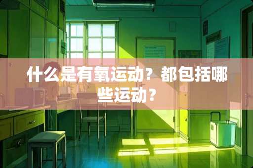 什么是有氧运动？都包括哪些运动？