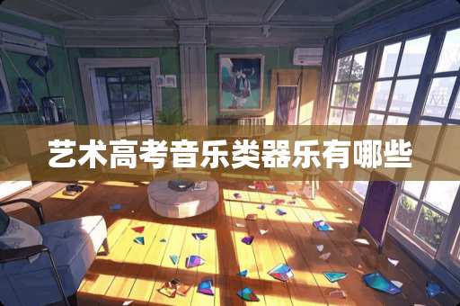 艺术高考音乐类器乐有哪些