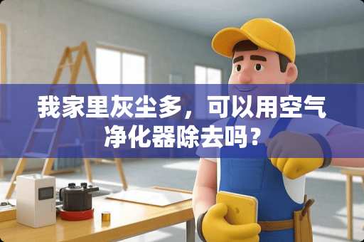 我家里灰尘多，可以用空气净化器除去吗？