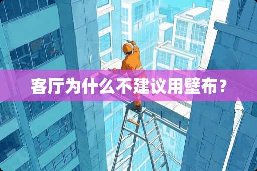客厅为什么不建议用壁布？