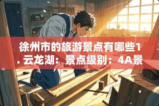 徐州市的旅游景点有哪些1. 云龙湖:  景点级别：4A景点