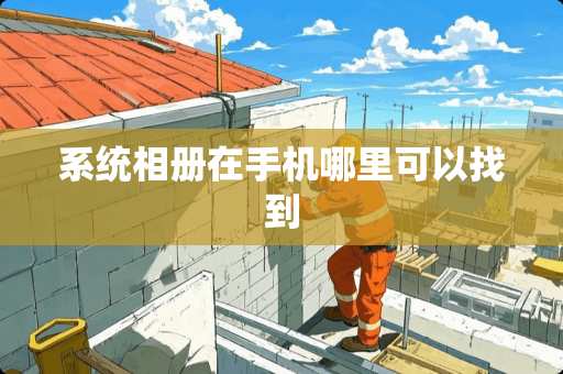 系统相册在手机哪里可以找到