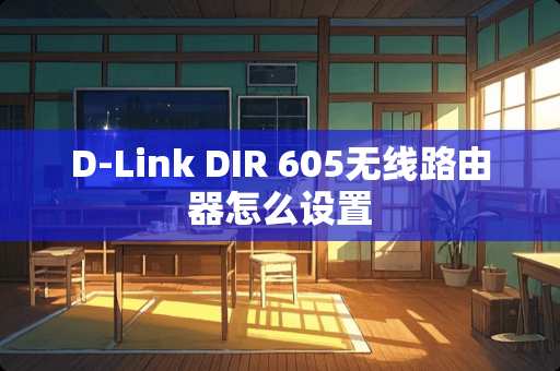 D-Link DIR 605无线路由器怎么设置