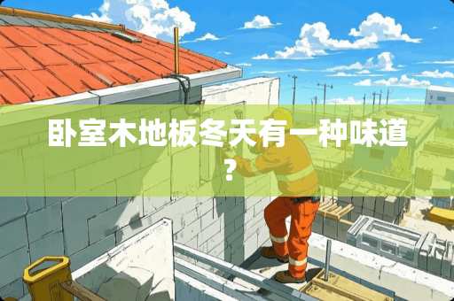 卧室木地板冬天有一种味道？