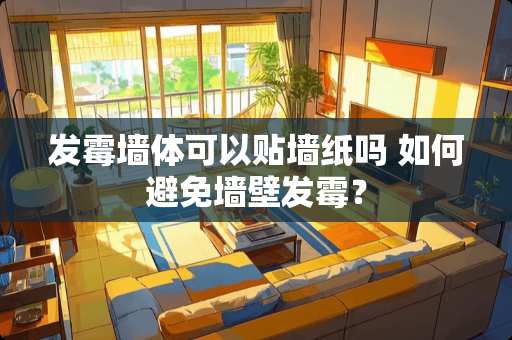 发霉墙体可以贴墙纸吗 如何避免墙壁发霉？