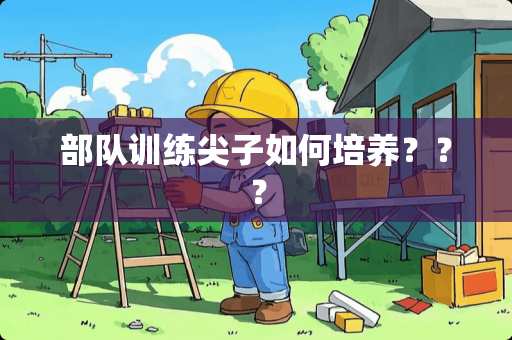 **训练尖子如何培养??? **训练尖子如何培养???