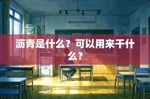 沥青是什么？可以用来干什么？