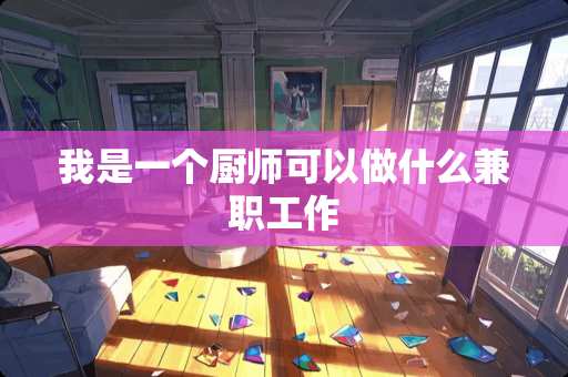 我是一个厨师可以做什么兼职工作