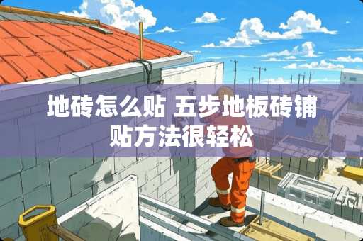 地砖怎么贴 五步地板砖铺贴方法很轻松