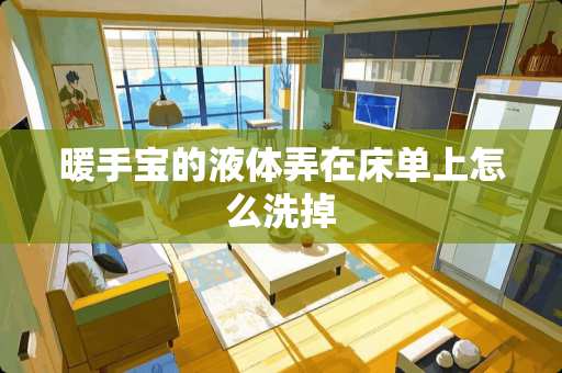 暖手宝的液体弄在床单上怎么洗掉