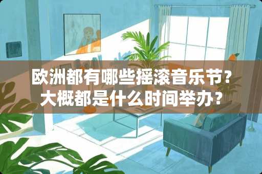 欧洲都有哪些摇滚音乐节？大概都是什么时间举办？