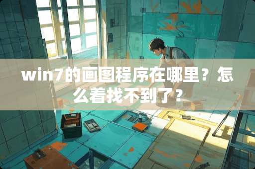 win7的画图程序在哪里？怎么着找不到了？