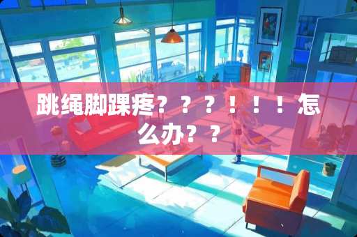 跳绳脚踝疼？？？！！！怎么办？？