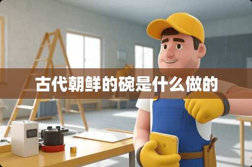 古代朝鲜的碗是什么做的