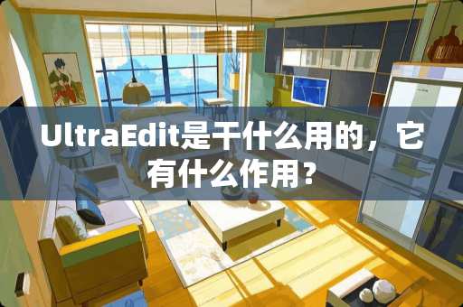 UltraEdit是干什么用的，它有什么作用？