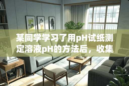 某同学学习了用pH试纸测定溶液pH的方法后，收集了家里的几种物质，测定结果是：