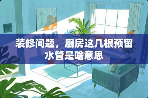 装修问题，厨房这几根预留水管是啥意思