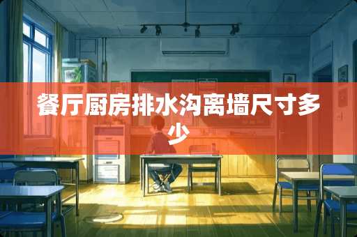 餐厅厨房排水沟离墙尺寸多少