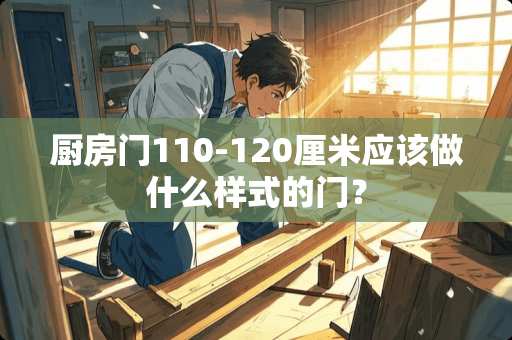 厨房门110-120厘米应该做什么样式的门？