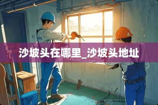 沙坡头在哪里_沙坡头地址