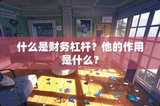 什么是财务杠杆？他的作用是什么？