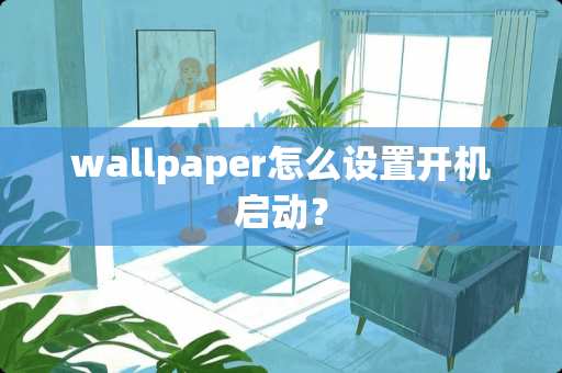 wallpaper怎么设置开机启动？