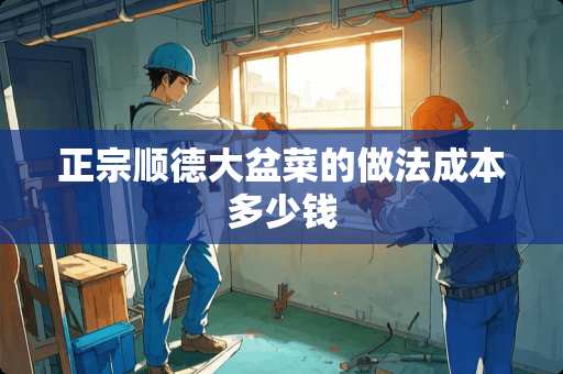 正宗顺德大盆菜的做法成本多少钱