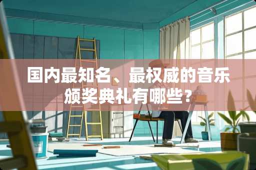 国内最知名、最权威的音乐颁奖典礼有哪些？