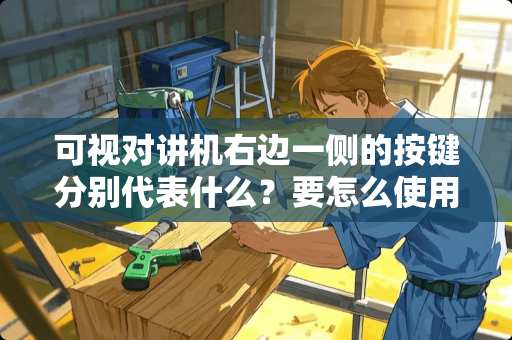 可视对讲机右边一侧的按键分别代表什么？要怎么使用？