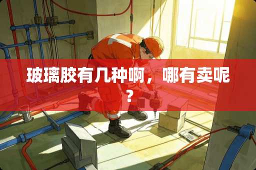 玻璃胶有几种啊，哪有卖呢？