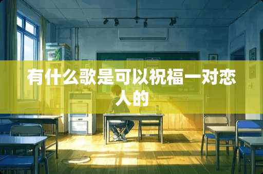 有什么歌是可以祝福一对恋人的