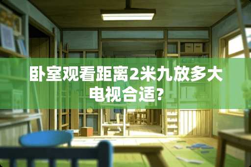卧室观看距离2米九放多大电视合适？