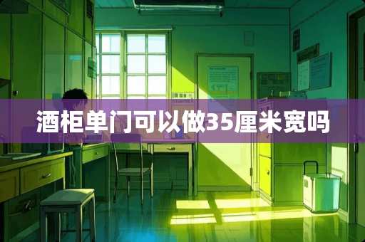 酒柜单门可以做35厘米宽吗