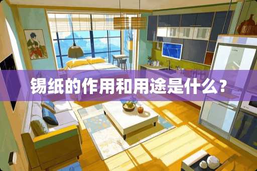 锡纸的作用和用途是什么？