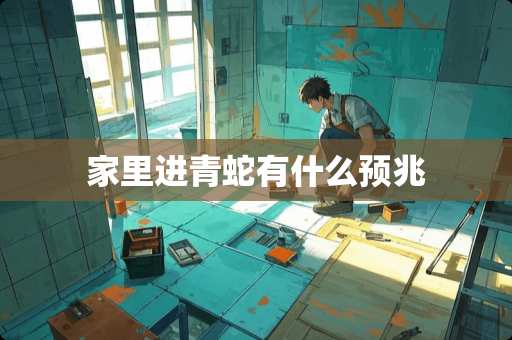 家里进青蛇有什么预兆