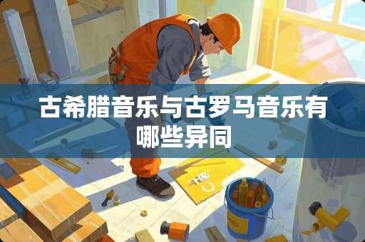 古希腊音乐与古罗马音乐有哪些异同