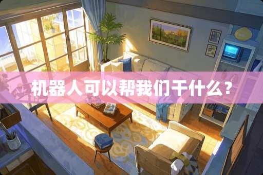 机器人可以帮我们干什么？