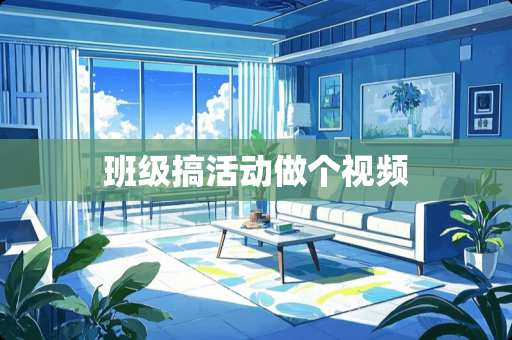 班级搞活动做个视频